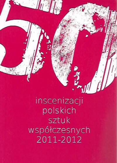 wybór recenzji - 50 inscenizacji polskich sztuk współczesnych 2011-2012