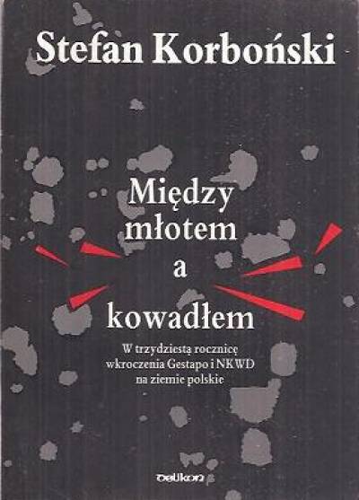 Stefan Korboński - Między młotem a kowadłem (w trzydziestą rocznicę wkroczenia gestapo i NKWD na ziemie polskie)