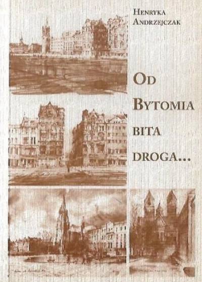 Henryka Andrzejczak - Od Bytomia bita droga ...