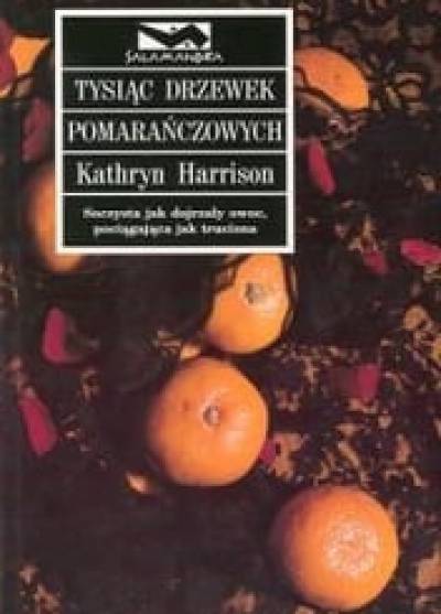 Kathryn Harrison - Tysiąc drzewek pomarańczowych