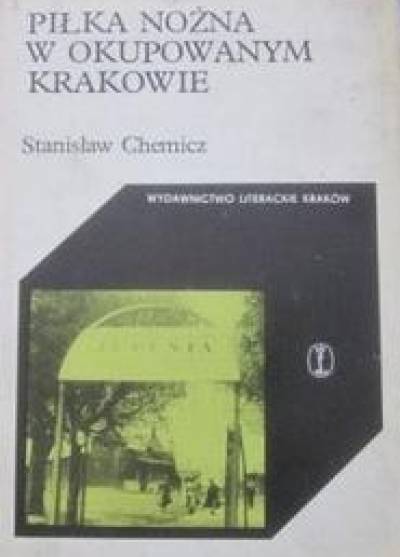 Stanisław Chemicz - Piłka nożna w okupowanym Krakowie