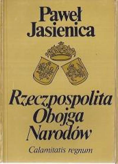 Paweł Jasienica - Rzeczpospolita Obojga Narodów [Srebrny wiek, Calamitatis regnum, Dzieje agonii]