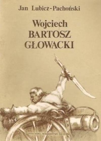 Jan Lubicz Pachoński - Wojciech Bartosz Głowacki. Chłopski bohater spod Racławic i Szczekocin