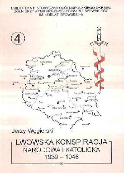 Jerzy Węgierski - Lwowska konspiracja narodowa i katolicka 1939-1946