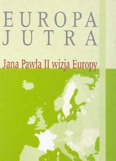 opr. A. Sujka - Europa jutra. Jana Pawła II wizja Europy
