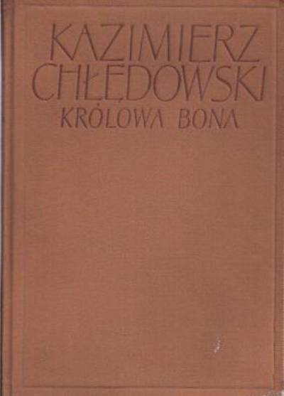 Kazimierz Chłędowski - Królowa Bona