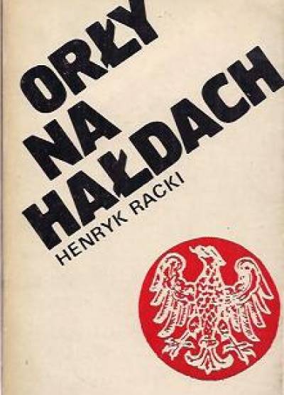 Henryk Racki - Orły na hałdach. Z dziejów walk o polski Śląsk