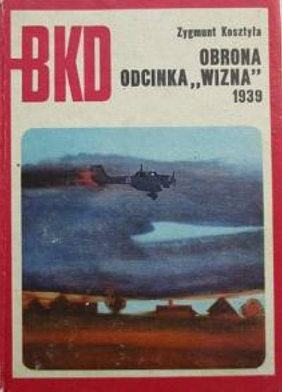 Zygmunt Kosztyla - Obrona odcinka Wizna 1939 (BKD)