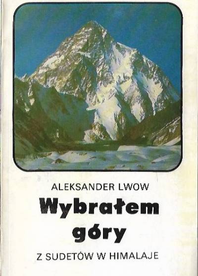 Aleksander Lwow - Wybrałem góry. Z Sudetów w Himalaje