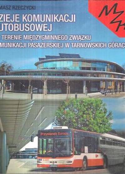 Tomasz RZeczycki - Dzieje komunikacji autobusowej na terenie międzygminnego związku komunikacji pasażerskiej w Tarnowskich Górach