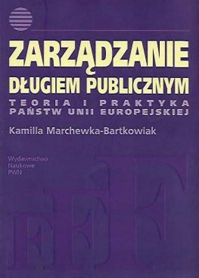 Kamilla Marchewska-Bartkowiak - Zarządzanie długiem publicznym. Teoria i prakryka państw Unii Europejskiej