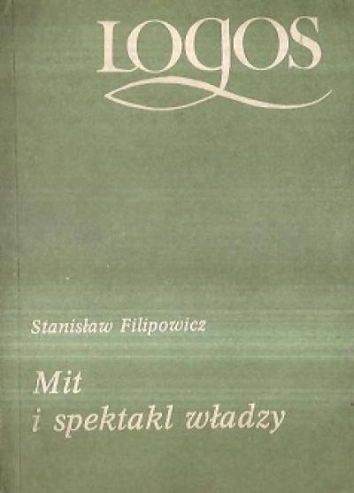 Stanisław Filipowicz - Mit i spektakl władzy