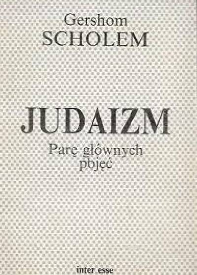 Gershom Scholem - Judaizm. Parę głównych pojęć